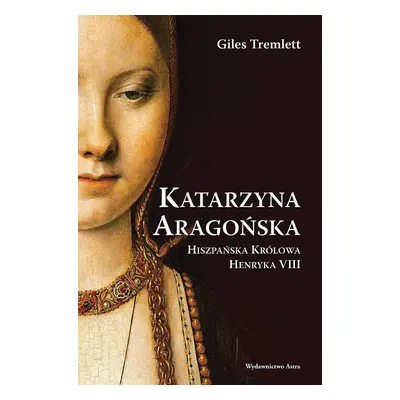 Katarzyna Aragońska. Hiszpańska Królowa Henryka VIII wyd. 2023