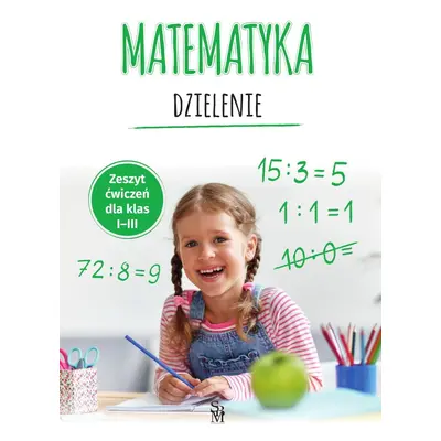 Matematyka. Dzielenie. Zeszyt ćwiczeń dla klas 1-3