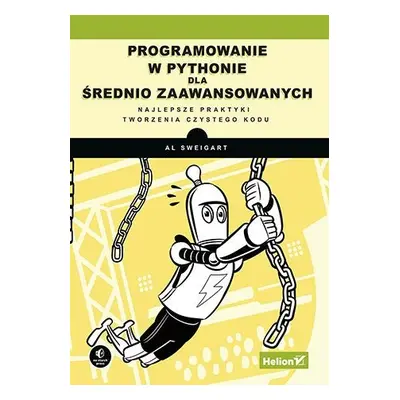 Programowanie w Pythonie dla średnio zaawansowanych. Najlepsze praktyki tworzenia czystego kodu