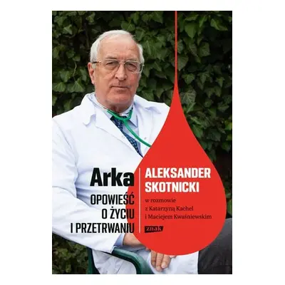 Arka opowieść o życiu i przetrwaniu aleksander skotnicki w rozmowie z katarzyną kachel i macieje