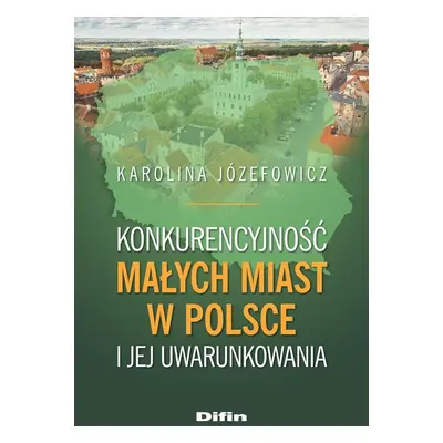 Konkurencyjność małych miast w Polsce i jej uwarunkowania