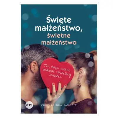 Święte małżeństwo, świetne małżeństwo. Jak dzięki wierze budować szczęśliwy związek