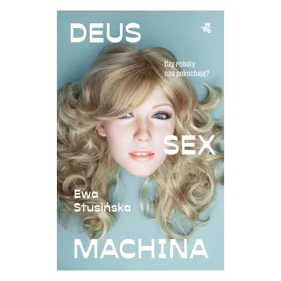 Deus sex machina. Czy roboty nas pokochają?