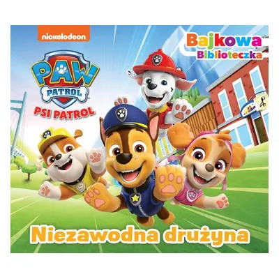 Niezawodna drużyna. Psi Patrol. Bajkowa biblioteczka