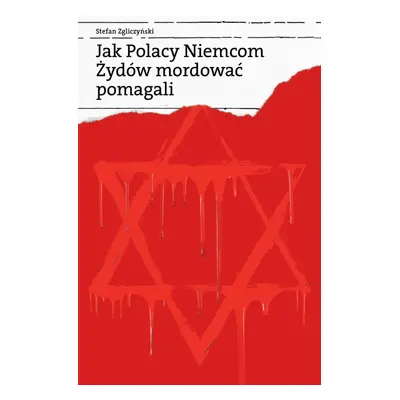 Jak Polacy Niemcom Żydów mordować pomagali