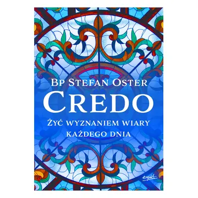 Credo. Żyć wyznaniem wiary każdego dnia