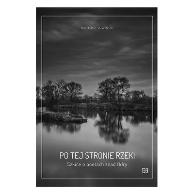 Po tej stronie rzeki. Szkice o poetach znad Odry.