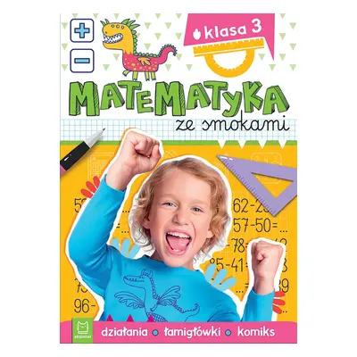 Matematyka ze smokami. Klasa 3. Działania, łamigłówki, komiks