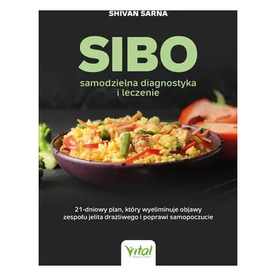 SIBO. Samodzielna diagnostyka i leczenie. 21-dniowy plan żywieniowy, który wyeliminuje objawy ze