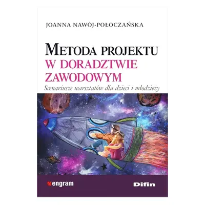 Metoda projektu w doradztwie zawodowym. Scenariusze warsztatów dla dzieci i młodzieży