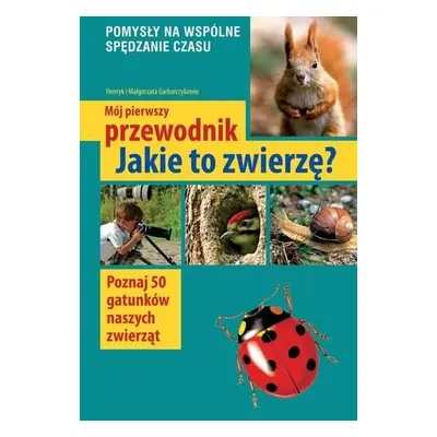 Jakie to zwierzę mój pierwszy przewodnik wyd. 2019