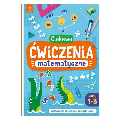 Ciekawe ćwiczenia matematyczne. Klasy 1-3. Zestaw zadań utrwalających zdobytą wiedzę