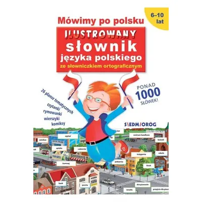 Mówimy po polsku. Ilustrowany słownik języka polskiego ze słowniczkiem ortograficznym