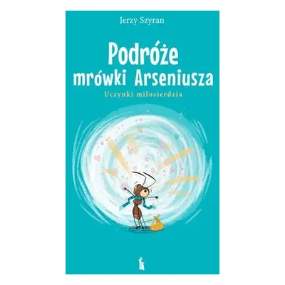 Podróże mrówki Arseniusza. Uczynki miłosierdzia