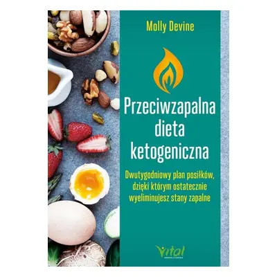 Przeciwzapalna dieta ketogeniczna. Przepisy na dwutygodniowy plan posiłków, dzięki którym ostate