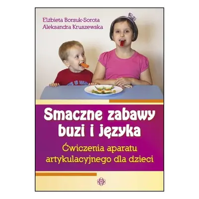 Smaczne zabawy buzi i języka Ćwiczenia aparatu artykulacyjnego dla dzieci