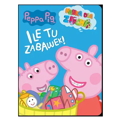 Ile tu zabawek!. Nauka dla zucha. Świnka Peppa