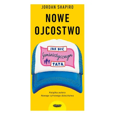 Nowe ojcostwo. Jak być feministycznym tatą