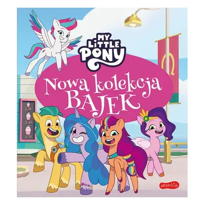 My Little Pony. Nowe pokolenie. Nowa kolekcja bajek