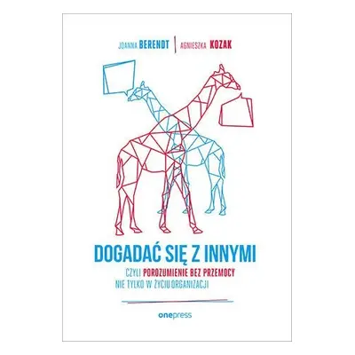 Dogadać się z innymi, czyli Porozumienie bez Przemocy nie tylko w życiu organizacji