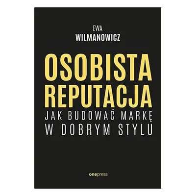 Osobista reputacja. Jak budować markę w dobrym stylu