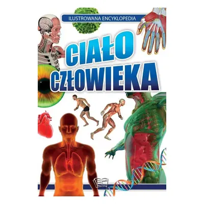 Ciało człowieka. Ilustrowana encyklopedia