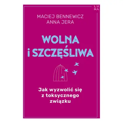 Wolna i szczęśliwa. Jak wyzwolić się z toksycznego związku