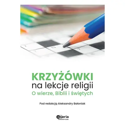 Krzyżówki na lekcje religii. O wierze, Biblii i świętych