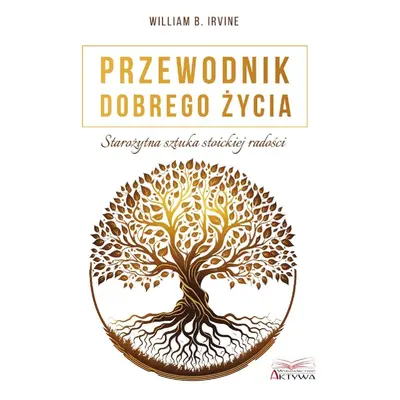 Przewodnik dobrego życia. Starożytna sztuka stoickiej radości