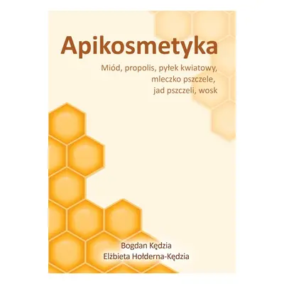 Apikosmetyka. Miód, propolis, pyłek kwiatowy, mleczko pszczele, jak pszczeli, wosk