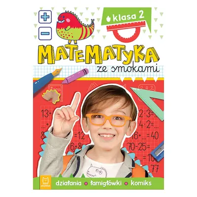 Matematyka ze smokami. Klasa 2. Działania, łamigłówki, komiks