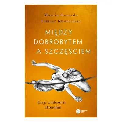 Między dobrobytem a szczęściem. Eseje z filozofii ekonomii wyd. 2022