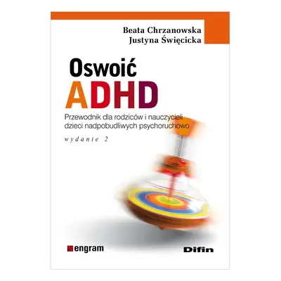 Oswoić ADHD. Poradnik dla rodziców i nauczycieli dzieci nadpobudliwych psychoruchowo wyd. 2