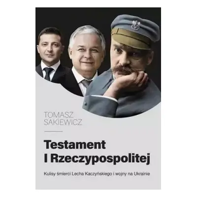 Testament I Rzeczypospolitej. Kulisy śmierci Lecha Kaczyńskiego i wojny na Ukrainie