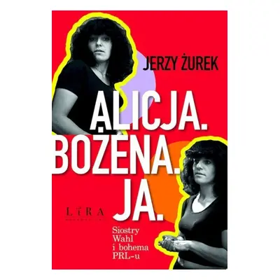 Alicja. Bożena. Ja. Siostry Wahl i bohema PRL-u