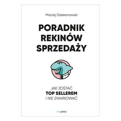 Poradnik Rekinów Sprzedaży. Jak zostać Top Sellerem i nie zwariować