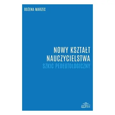 Nowy kształt nauczycielstwa. Szkic pedeutologiczny