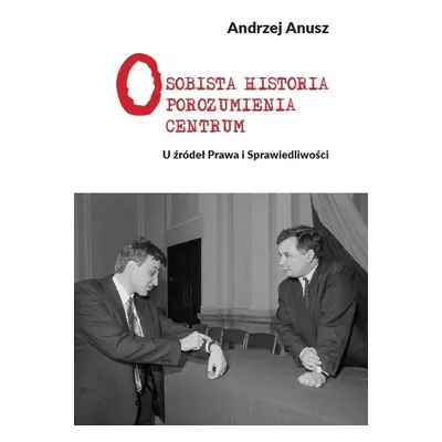 Osobista Historia Porozumienia Centrum U źródeł Prawa i Sprawiedliwości