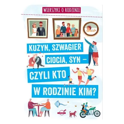 Wierszyki o rodzinie. Kuzyn, szwagier, ciocia, syn – czyli kto w rodzinie kim?