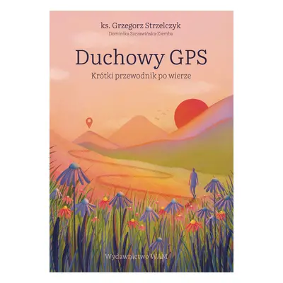 Duchowy GPS. Krótki przewodnik po wierze