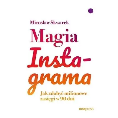 Magia Instagrama. Jak zdobyć milionowe zasięgi...