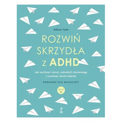 Rozwiń skrzydła z ADHD. Jak wyciszyć umysł...