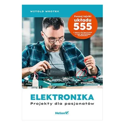 Elektronika. Projekty dla pasjonatów