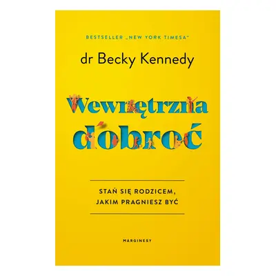 Wewnętrzna dobroć. Stań się rodzicem, jakim pragniesz być