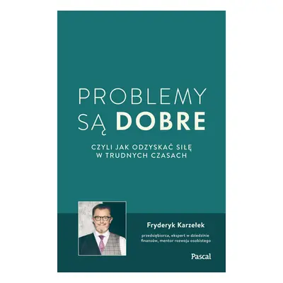 Problemy są dobre, czyli jak odzyskać siłę w trudnych czasach