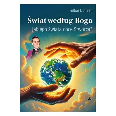 Świat według Boga - Jakiego świata chce Stwórca?