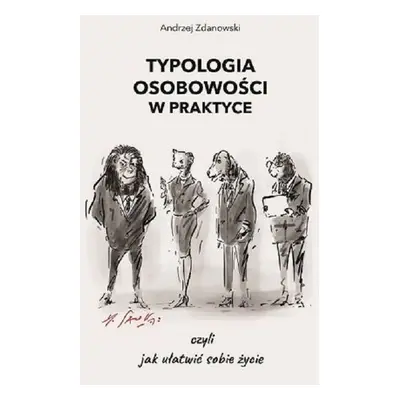 Typologia osobowości w praktyce, czyli jak ułatwić sobie życie wyd. 2023