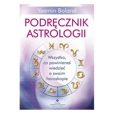 Podręcznik astrologii. Wszystko, co powinieneś wiedzieć o swoim horoskopie wyd. 2023