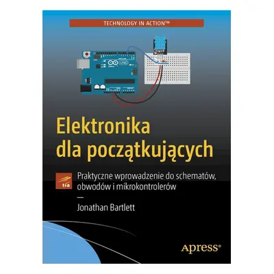 Elektronika dla początkujących. Praktyczne wprowadzenie do schematów, obwodów i mikrokontrolerów