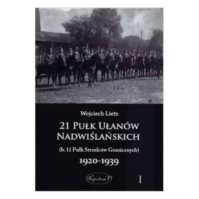 21 Pułk Ułanów Nadwiślańskich 1920-1939 Tom 1